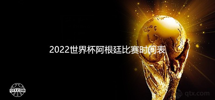 2022世界杯阿根廷比赛时间表