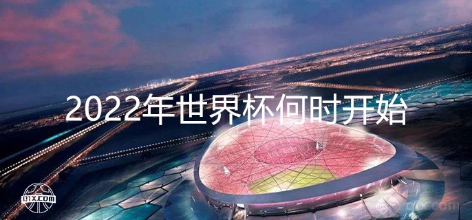 2022年世界杯何时开始？2022世界杯举办日期完整表