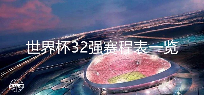 2022世界杯32强赛程表一览 这份详细对阵树状图快快收藏